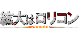 紘大はロリコン (attack on titan)