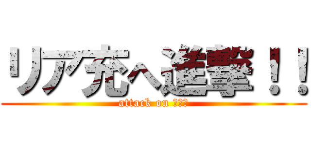 リア充へ進撃！！ (attack on リア充)