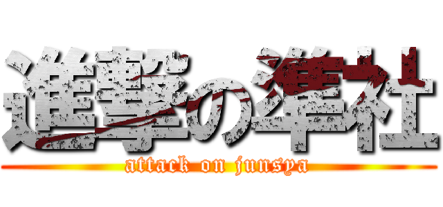 進撃の準社 (attack on junsya)