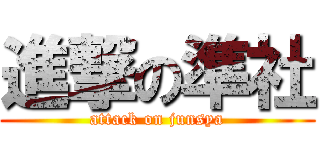 進撃の準社 (attack on junsya)