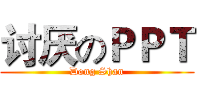 讨厌のＰＰＴ (Dong Shan)