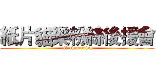 紙片貓樂粉絲後援會 (attack on titan)