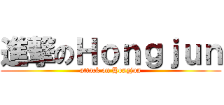 進撃のＨｏｎｇｊｕｎ (attack on Hongjun)