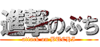 進撃のぶち (attack on BUCHI)