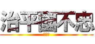 治平國不忠 (根本屌)