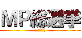 ＭＰ総選挙 (ＭＰ　ＧＥＴ)