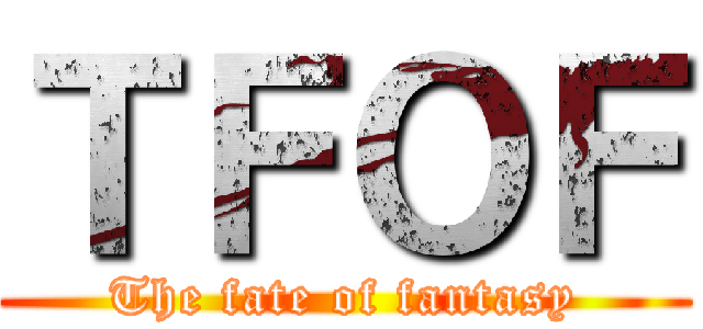 ＴＦＯＦ (The fate of fantasy)
