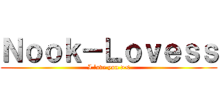 Ｎｏｏｋ－Ｌｏｖｅｓｓ (I love you ><)
