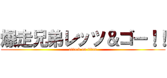 爆走兄弟レッツ＆ゴー！！ (attack on titan)