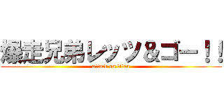 爆走兄弟レッツ＆ゴー！！ (attack on titan)