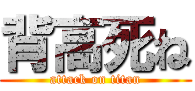 背高死ね (attack on titan)