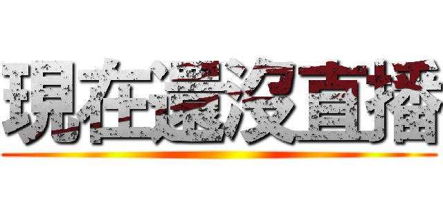 現在還沒直播 ()