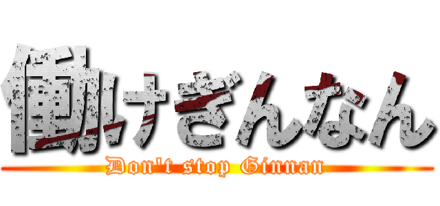 働けぎんなん (Don't stop Ginnan)