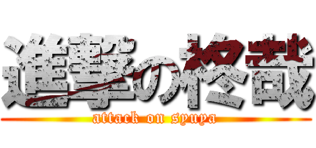 進撃の柊哉 (attack on syuya)