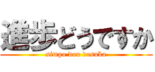進歩どうですか (simpo dou desuka)