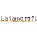 Ｌａｔａｍｃｒａｆｔ (2)