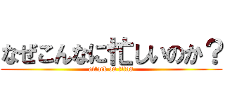 なぜこんなに忙しいのか？ (attack on titan)