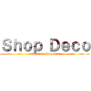 Ｓｈｏｐ Ｄｅｃｏ (attack on shop deco)
