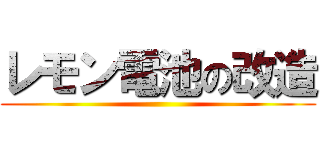 レモン電池の改造 ()