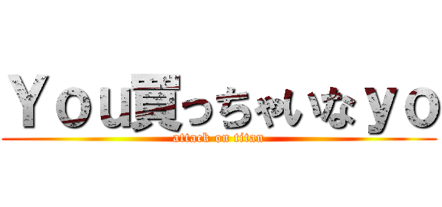 Ｙｏｕ買っちゃいなｙｏ (attack on titan)