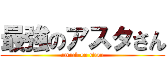 最強のアスタさん (attack on titan)