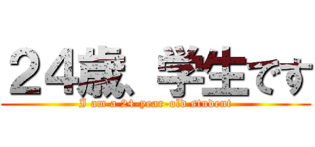 ２４歳、学生です (I am a 24-year-old student)