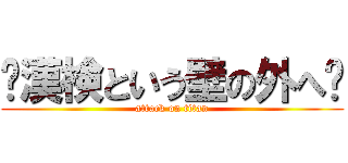 〜漢検という壁の外へ〜 (attack on titan)