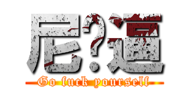 尼玛逼 (Go fuck yourself)