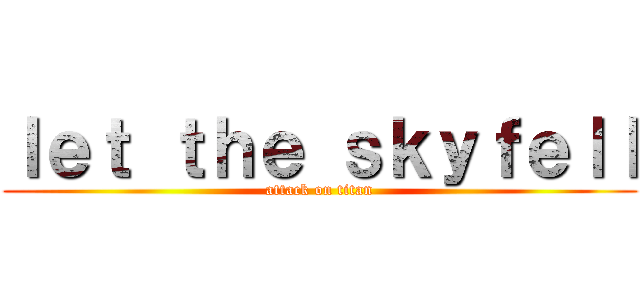 ｌｅｔ ｔｈｅ ｓｋｙｆｅｌｌ (attack on titan)