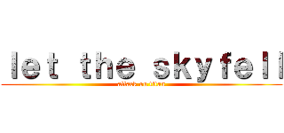 ｌｅｔ ｔｈｅ ｓｋｙｆｅｌｌ (attack on titan)