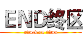 ＥＮＤ终区 (attack on titan)