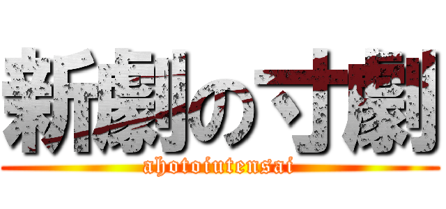 新劇の寸劇 (ahotoiutensai)