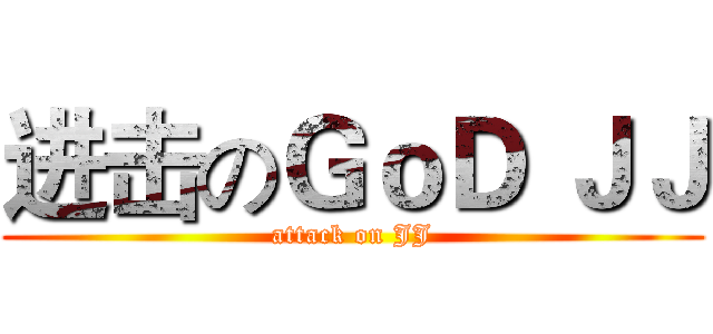 进击のＧｏＤ ＪＪ (attack on JJ)