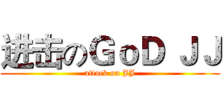 进击のＧｏＤ ＪＪ (attack on JJ)