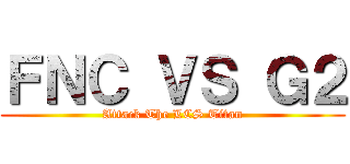 ＦＮＣ ＶＳ Ｇ２ (Attack The LCS Titan)