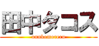 田中タコス (unnkomoreru)