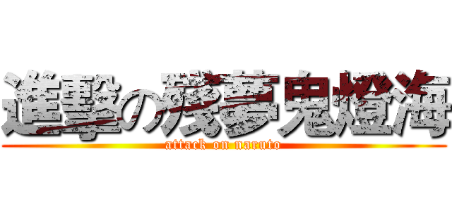 進擊の殘夢鬼燈海 (attack on naruto)