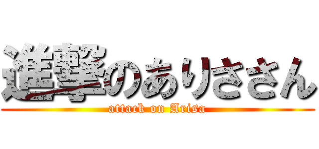 進撃のありささん (attack on Arisa)