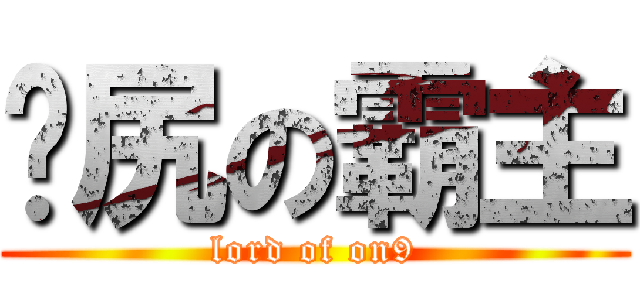 戇尻の霸主 (lord of on9)