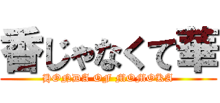 香じゃなくて華 (HONDA OF MOMOKA)