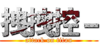拽拽控－ (attack on titan)
