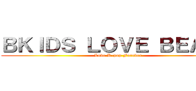 ＢＫＩＤＳ ＬＯＶＥ ＢＥＡＳＴ (Love K-pop Forever)