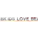ＢＫＩＤＳ ＬＯＶＥ ＢＥＡＳＴ (Love K-pop Forever)