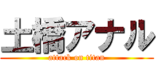 土橋アナル (attack on titan)