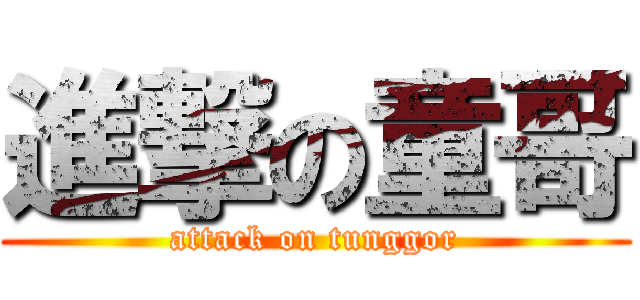 進撃の童哥 (attack on tunggor)