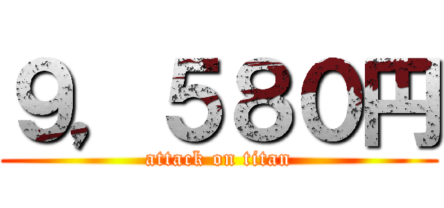 ９，５８０円 (attack on titan)