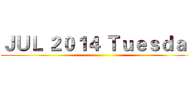 ＪＵＬ ２０１４ Ｔｕｅｓｄａｙ ()