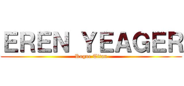 ＥＲＥＮ ＹＥＡＧＥＲ (Rogue Titan)