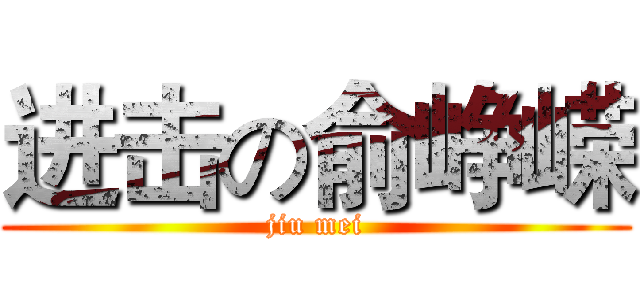 进击の俞峥嵘 (jiu mei)