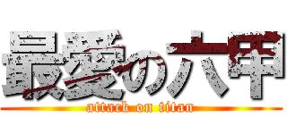 最愛の六甲 (attack on titan)